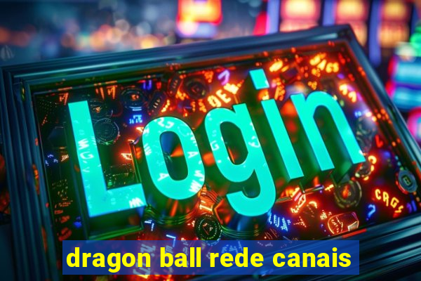 dragon ball rede canais